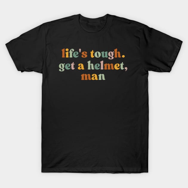 Life’s Tough Get a Helmet Man T-Shirt by John white